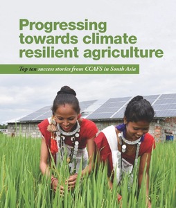 Progressing towards climate resilient agriculture: top ten success stories from CCAFS in South Asia