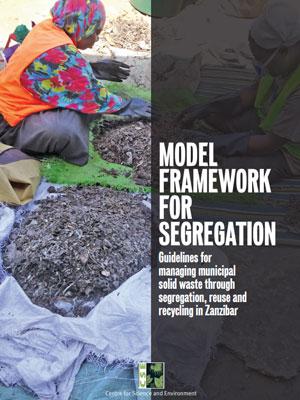 Model framework for segregation: guidelines for managing municipal solid waste through segregation, reuse and recycling in Zanzibar,